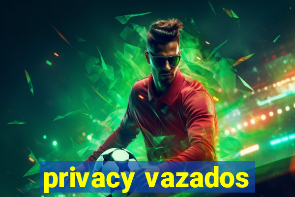 privacy vazados